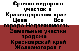 Срочно недорого участок в Краснодарском крае › Цена ­ 350 000 - Все города Недвижимость » Земельные участки продажа   . Красноярский край,Железногорск г.